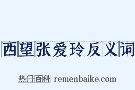 西望张爱玲反义词是什么意思的图片